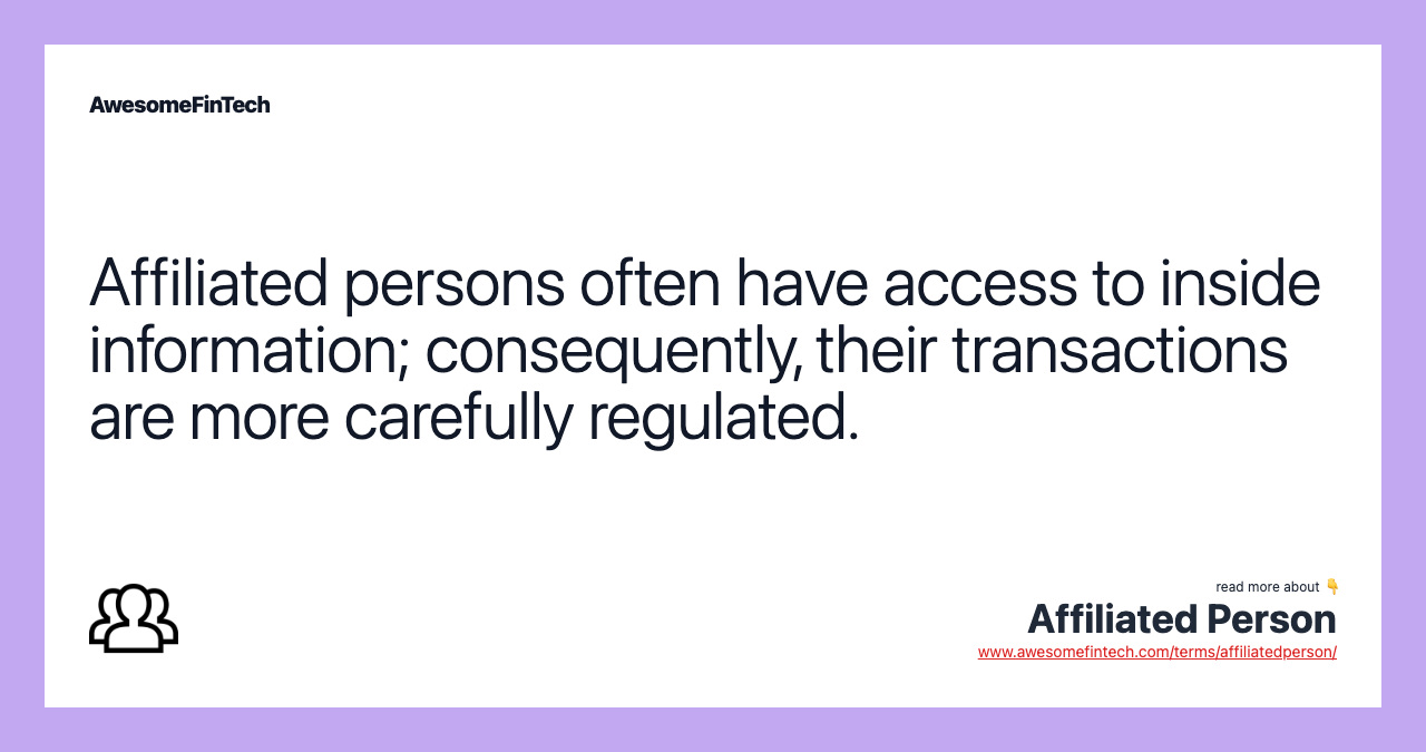 Affiliated persons often have access to inside information; consequently, their transactions are more carefully regulated.
