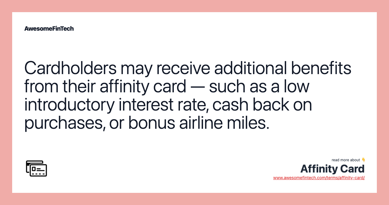 Cardholders may receive additional benefits from their affinity card — such as a low introductory interest rate, cash back on purchases, or bonus airline miles.