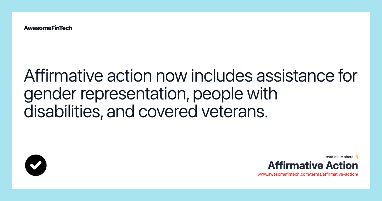 Affirmative action now includes assistance for gender representation, people with disabilities, and covered veterans.