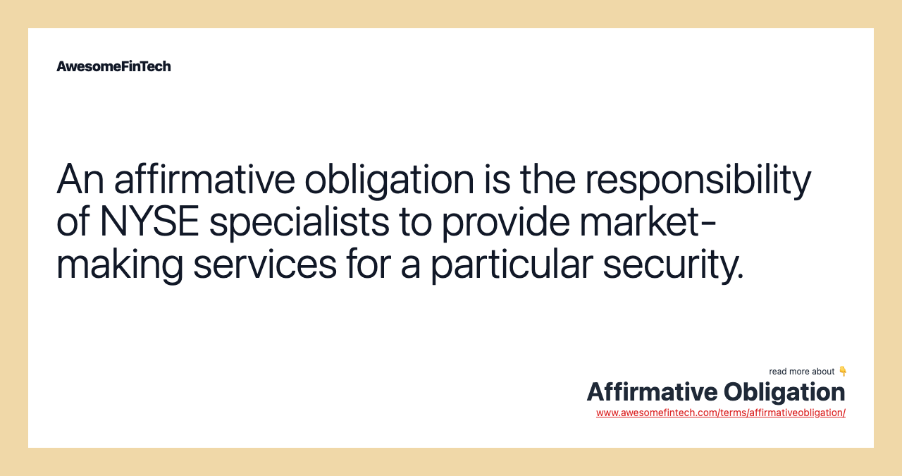 An affirmative obligation is the responsibility of NYSE specialists to provide market-making services for a particular security.