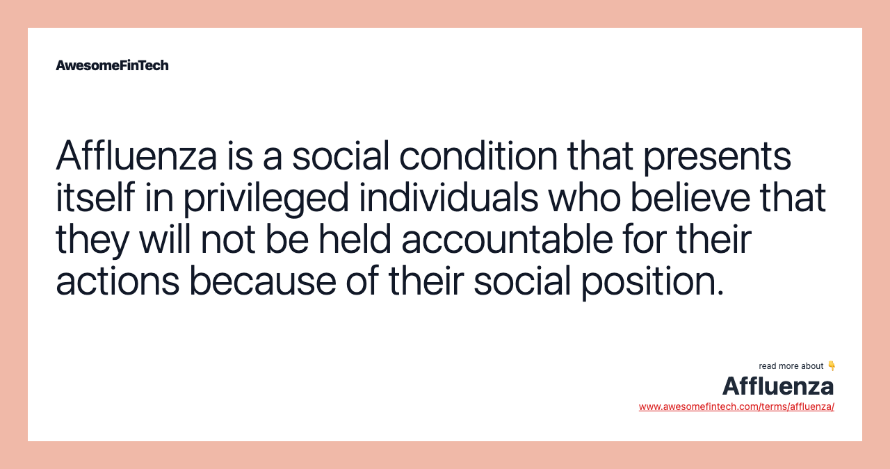 Affluenza is a social condition that presents itself in privileged individuals who believe that they will not be held accountable for their actions because of their social position.