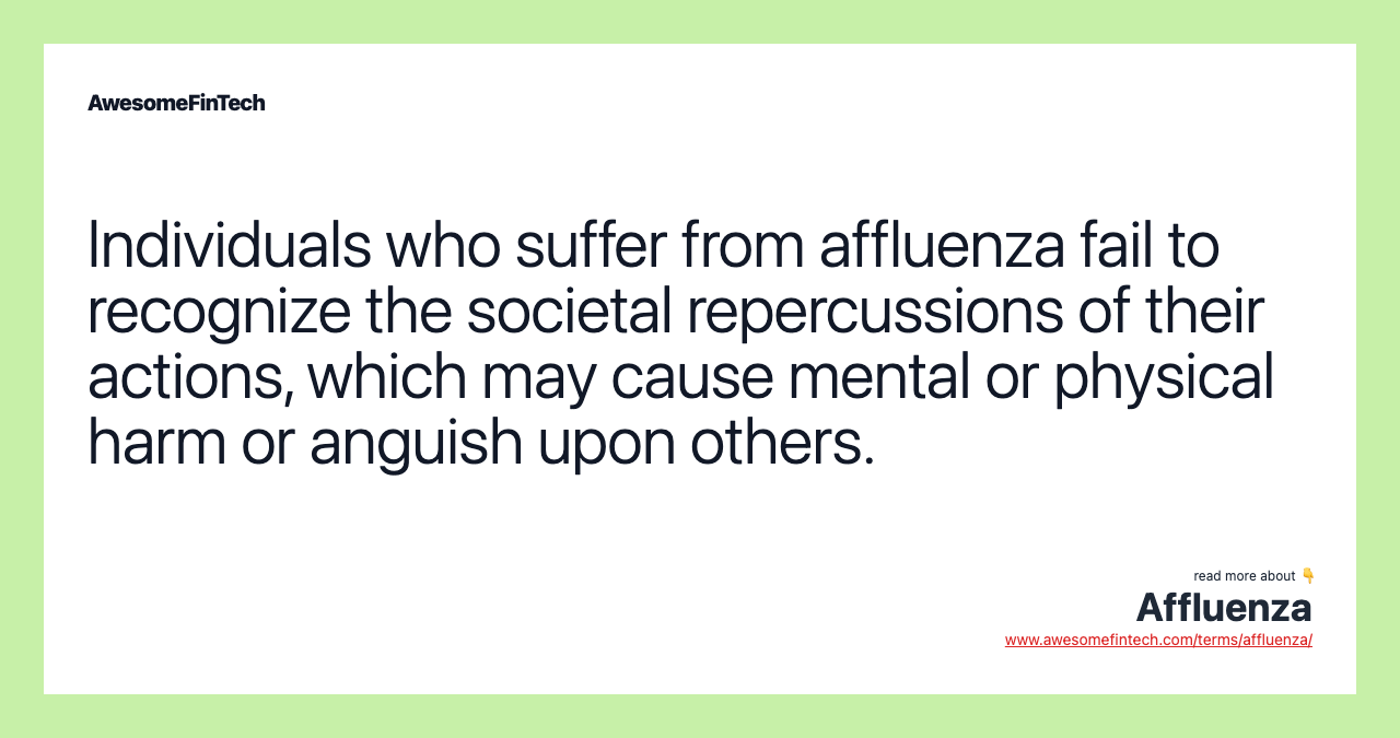 Individuals who suffer from affluenza fail to recognize the societal repercussions of their actions, which may cause mental or physical harm or anguish upon others.