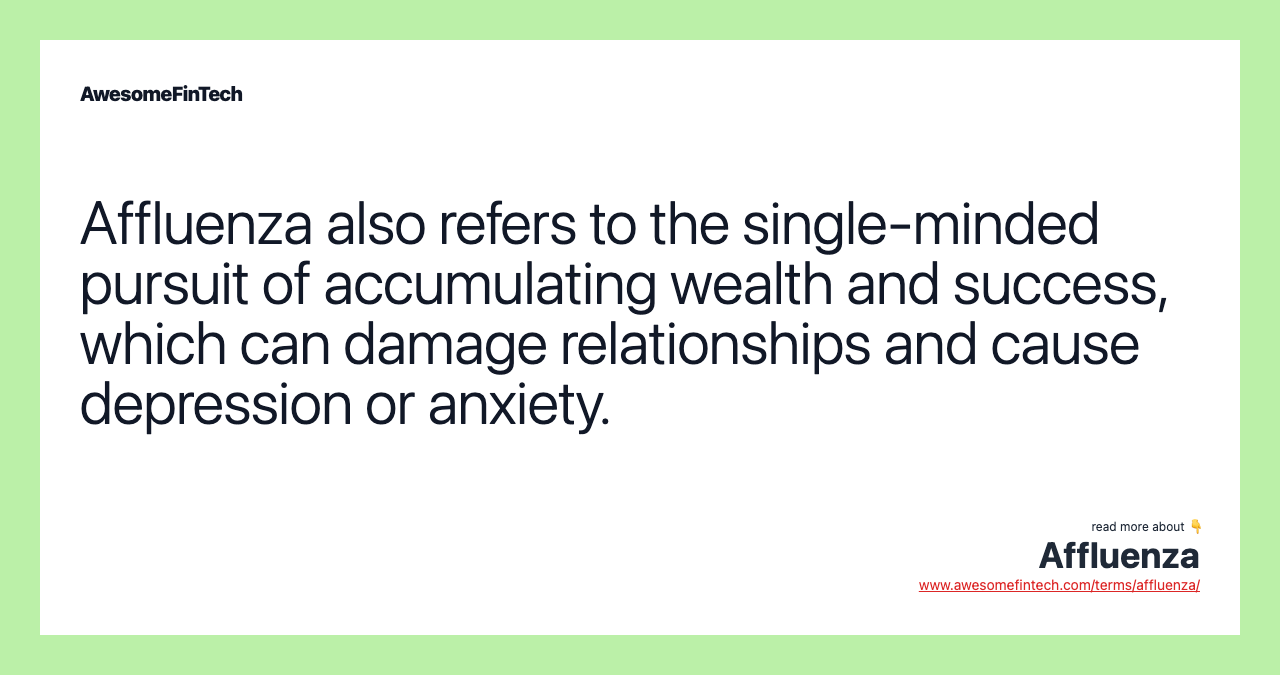 Affluenza also refers to the single-minded pursuit of accumulating wealth and success, which can damage relationships and cause depression or anxiety.