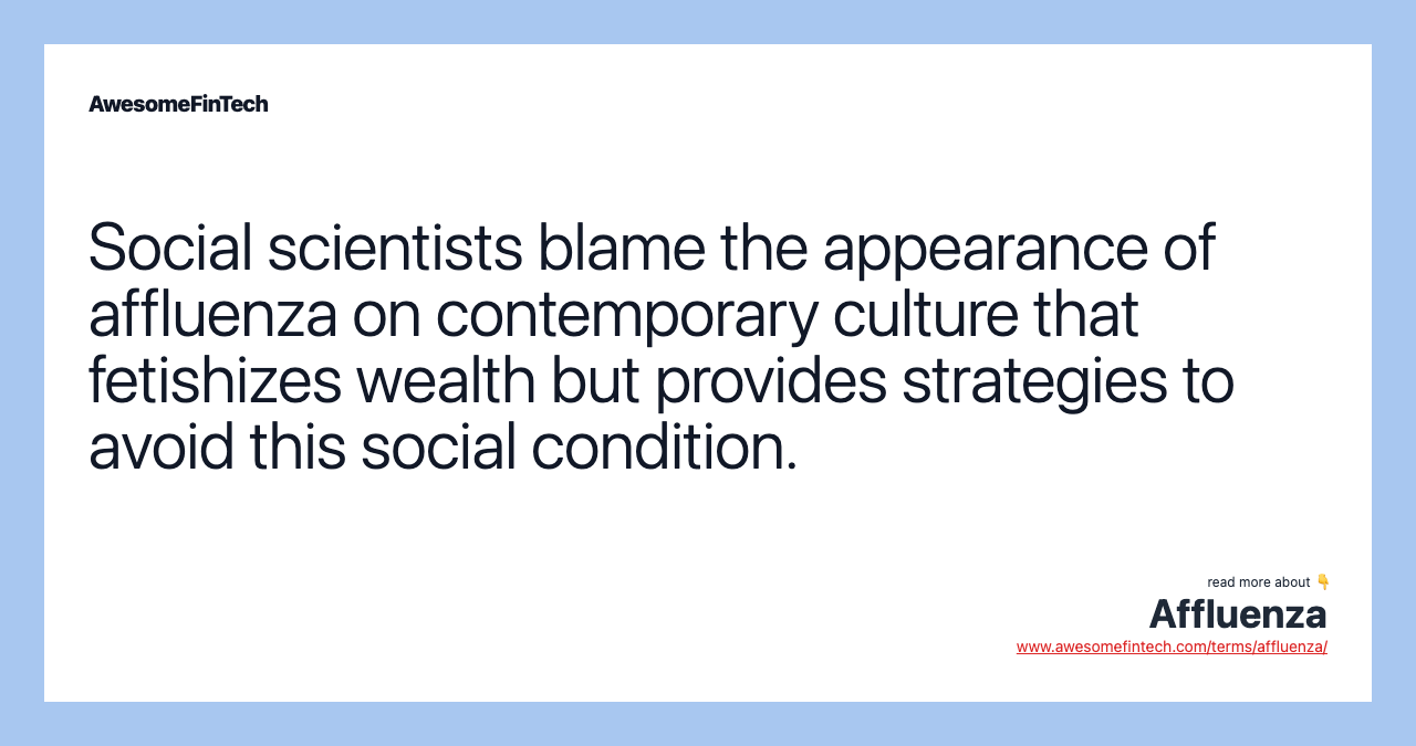Social scientists blame the appearance of affluenza on contemporary culture that fetishizes wealth but provides strategies to avoid this social condition.