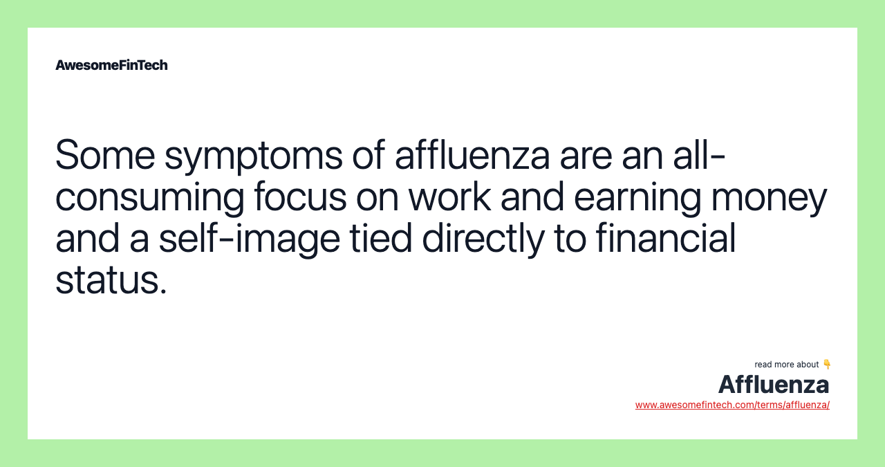 Some symptoms of affluenza are an all-consuming focus on work and earning money and a self-image tied directly to financial status.