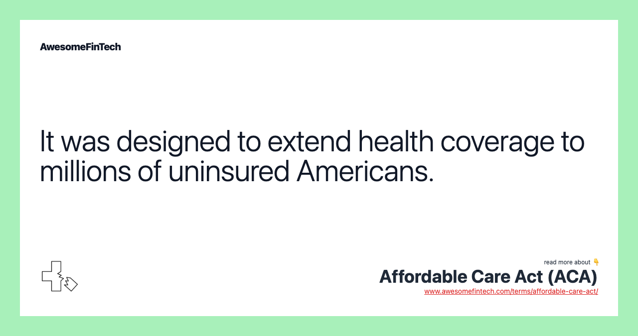 It was designed to extend health coverage to millions of uninsured Americans.