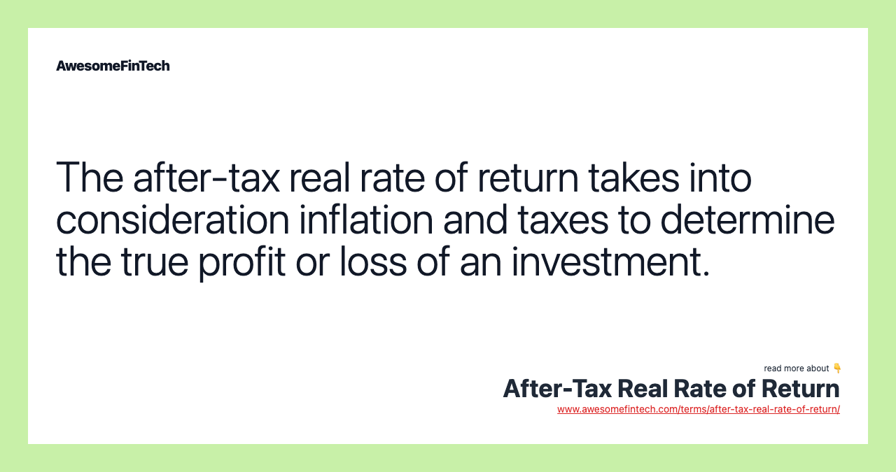 The after-tax real rate of return takes into consideration inflation and taxes to determine the true profit or loss of an investment.