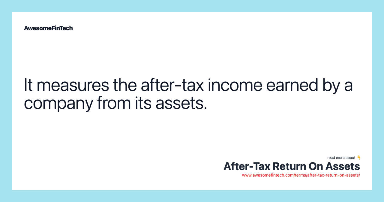 It measures the after-tax income earned by a company from its assets.