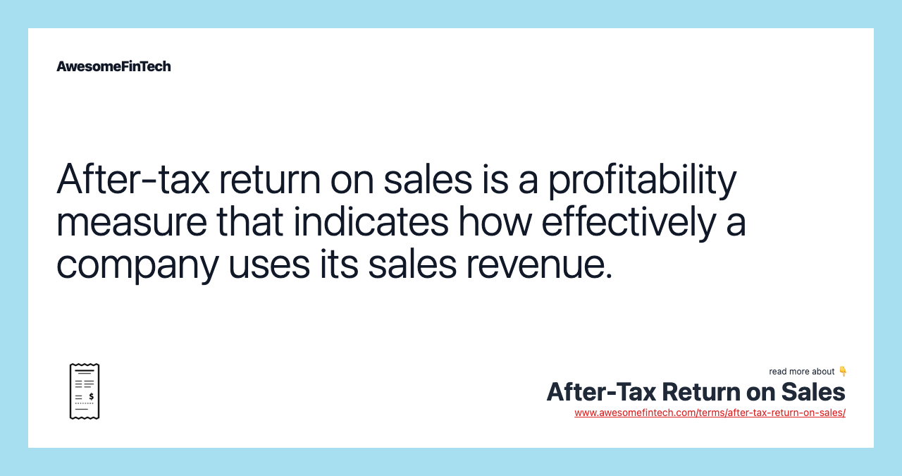After-tax return on sales is a profitability measure that indicates how effectively a company uses its sales revenue.