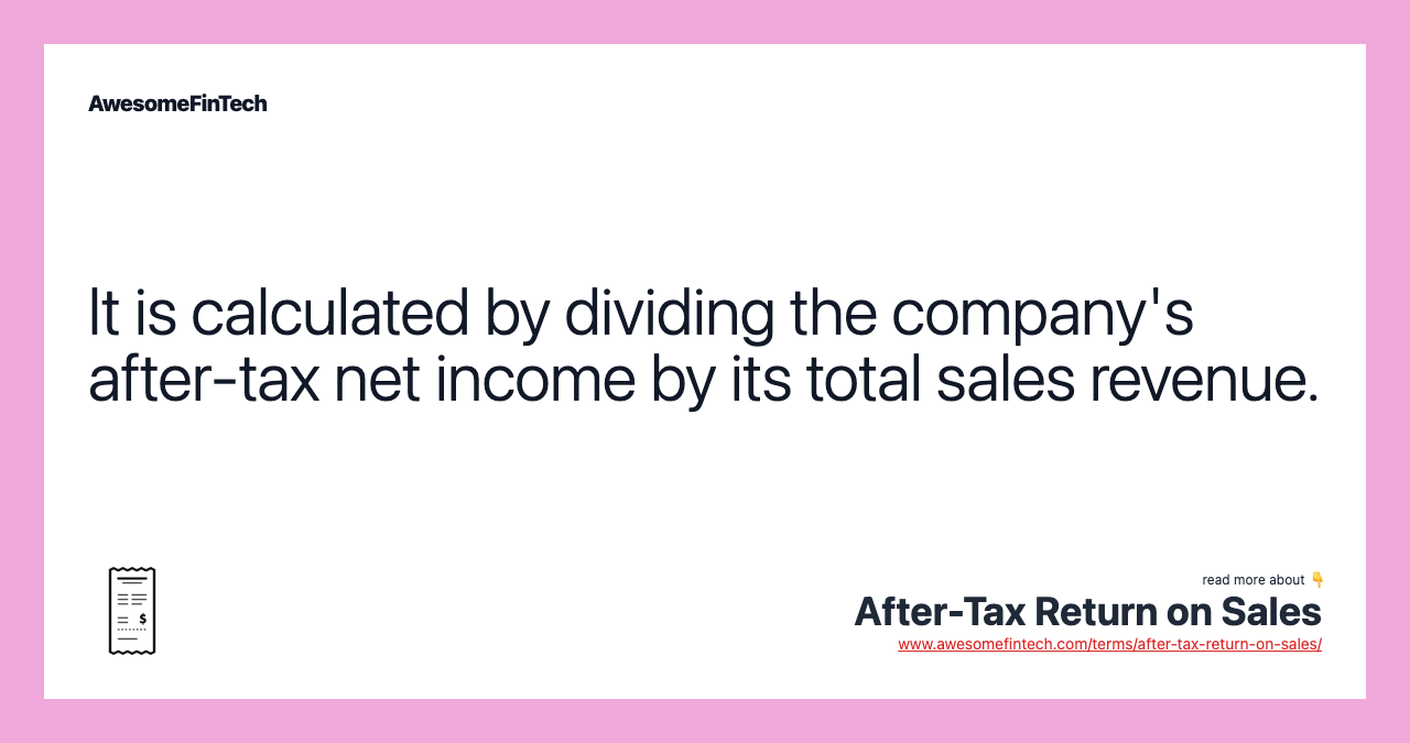 It is calculated by dividing the company's after-tax net income by its total sales revenue.