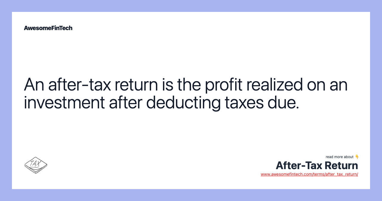 An after-tax return is the profit realized on an investment after deducting taxes due.