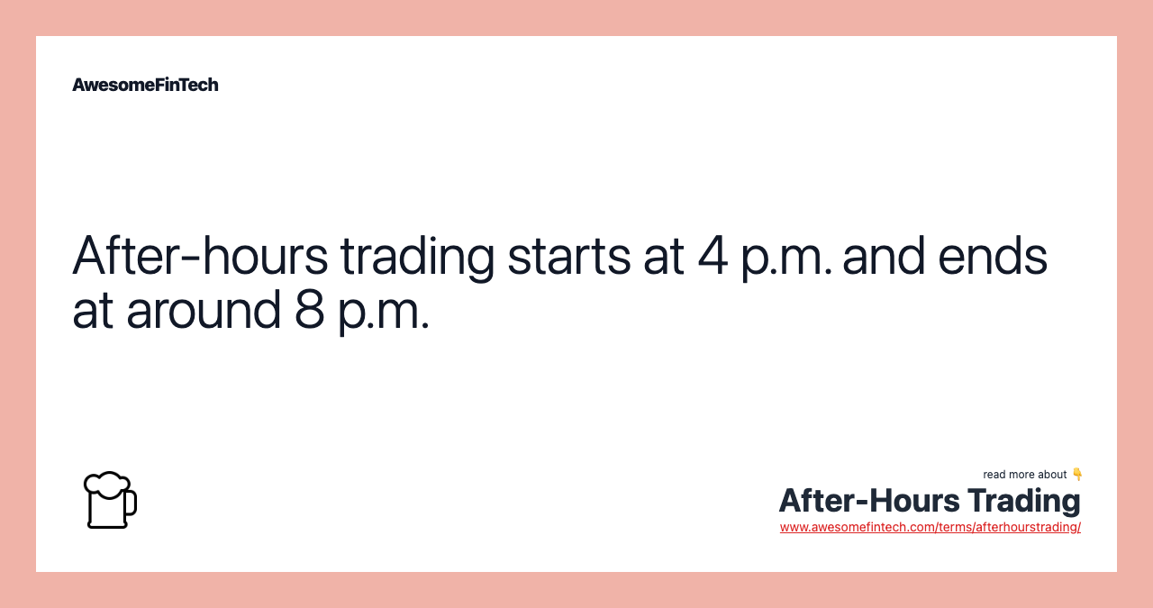 After-hours trading starts at 4 p.m. and ends at around 8 p.m.