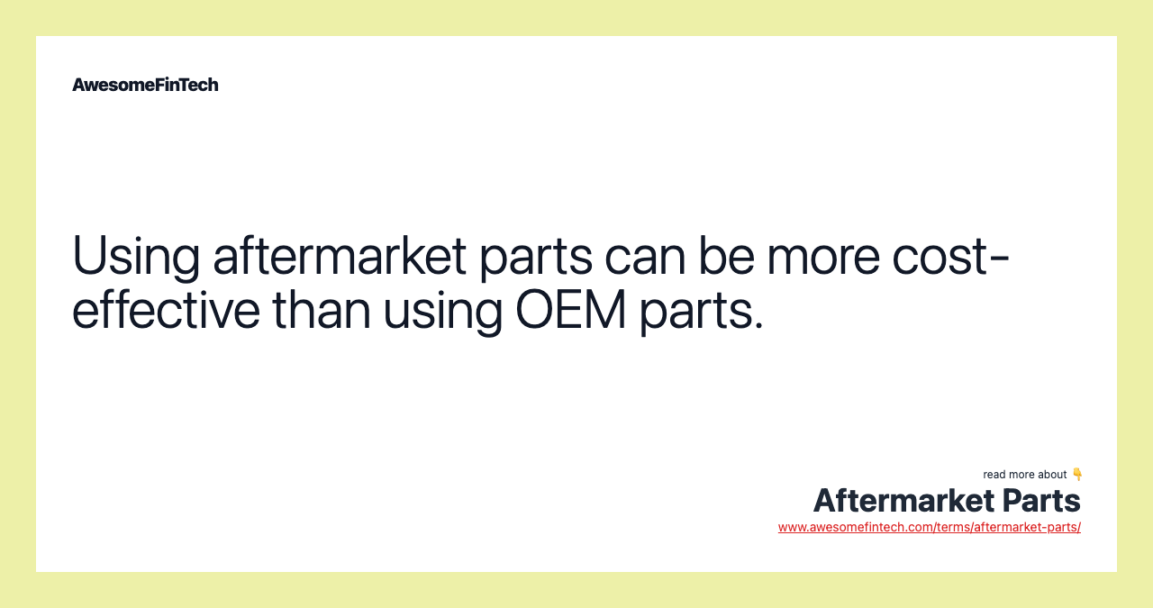 Using aftermarket parts can be more cost-effective than using OEM parts.