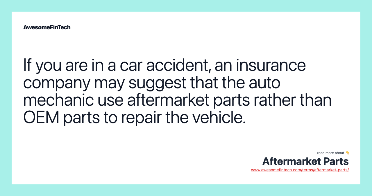 If you are in a car accident, an insurance company may suggest that the auto mechanic use aftermarket parts rather than OEM parts to repair the vehicle.