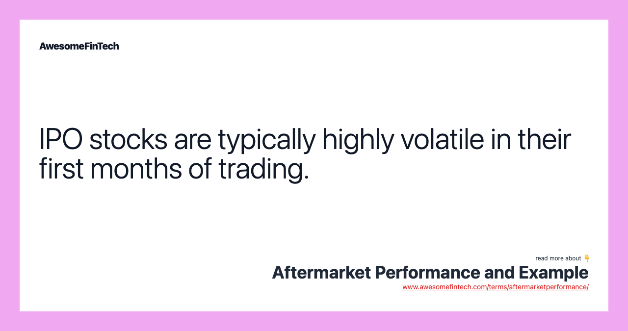 IPO stocks are typically highly volatile in their first months of trading.