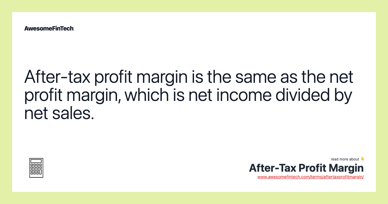 After-tax profit margin is the same as the net profit margin, which is net income divided by net sales.