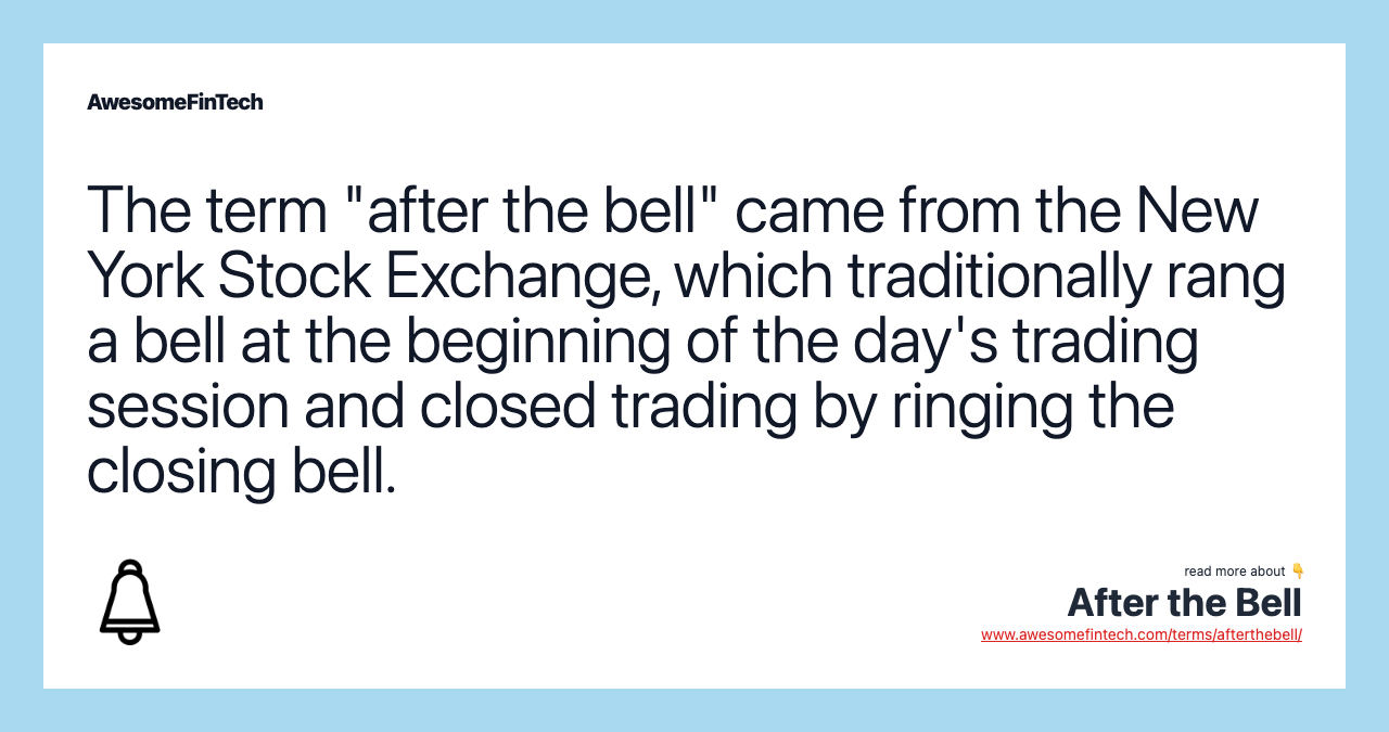 The term "after the bell" came from the New York Stock Exchange, which traditionally rang a bell at the beginning of the day's trading session and closed trading by ringing the closing bell.