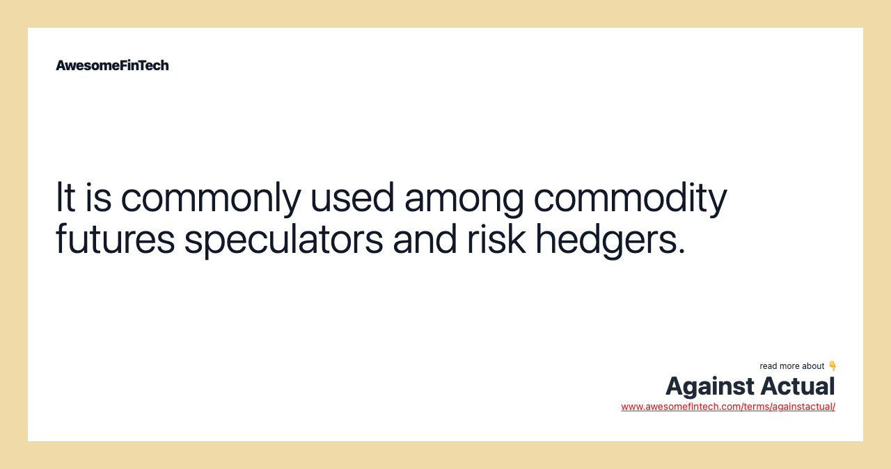It is commonly used among commodity futures speculators and risk hedgers.