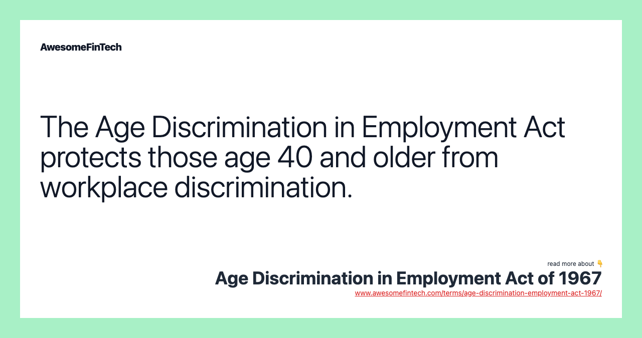 The Age Discrimination in Employment Act protects those age 40 and older from workplace discrimination.