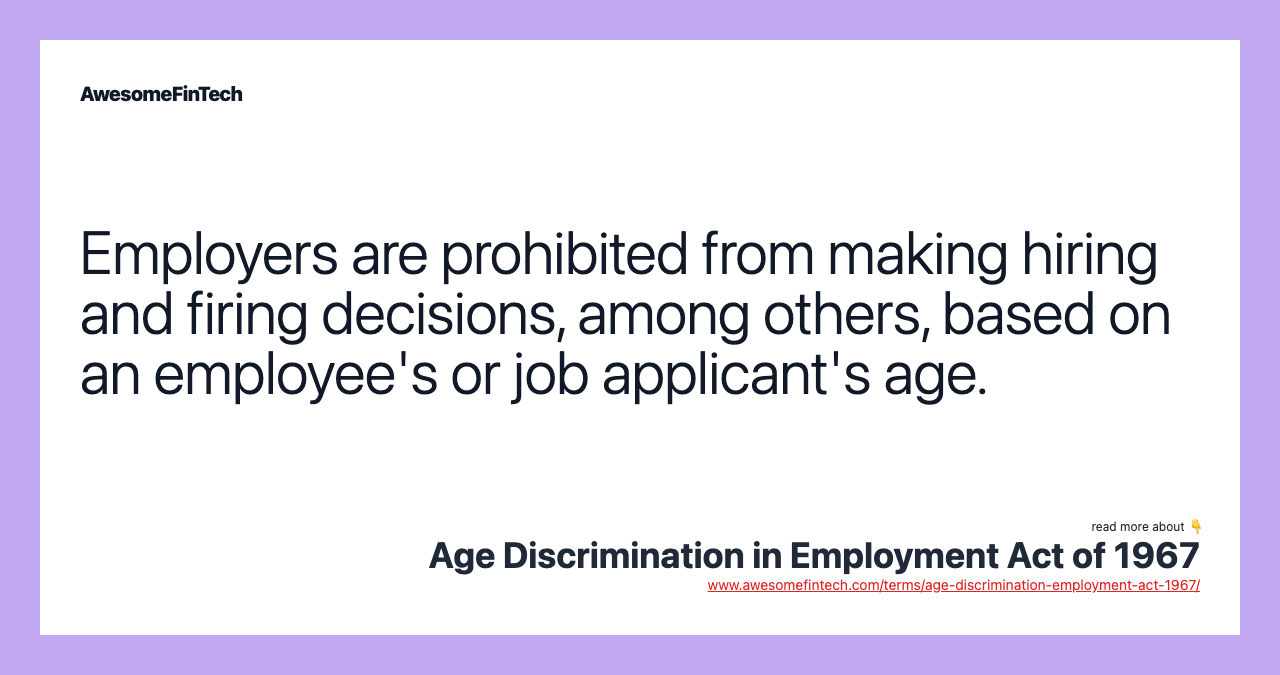 Employers are prohibited from making hiring and firing decisions, among others, based on an employee's or job applicant's age.