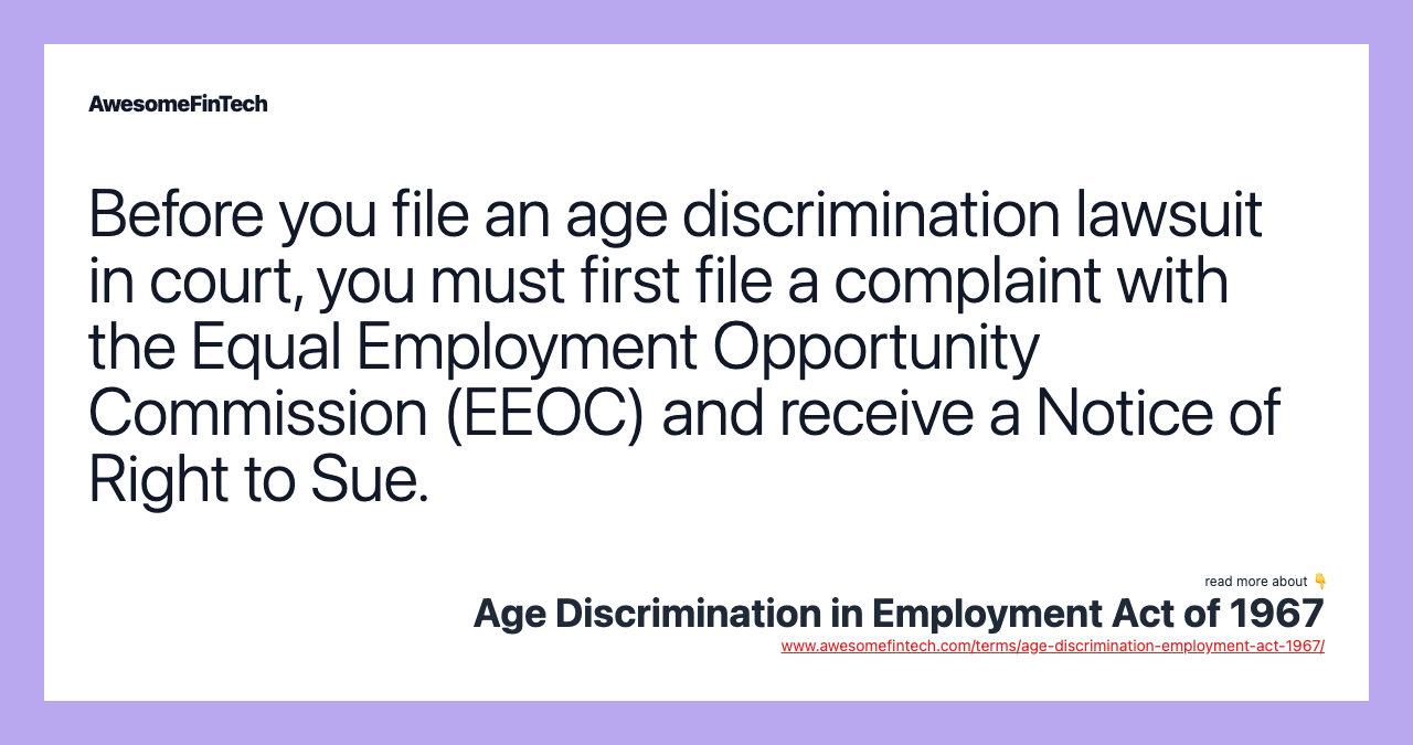 Before you file an age discrimination lawsuit in court, you must first file a complaint with the Equal Employment Opportunity Commission (EEOC) and receive a Notice of Right to Sue.