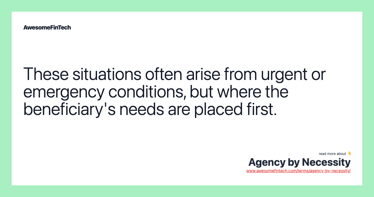 These situations often arise from urgent or emergency conditions, but where the beneficiary's needs are placed first.