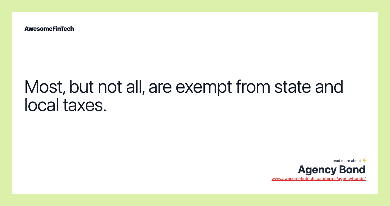 Most, but not all, are exempt from state and local taxes.