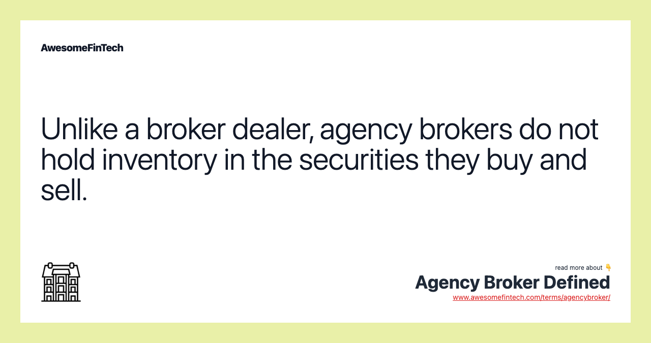 Unlike a broker dealer, agency brokers do not hold inventory in the securities they buy and sell.
