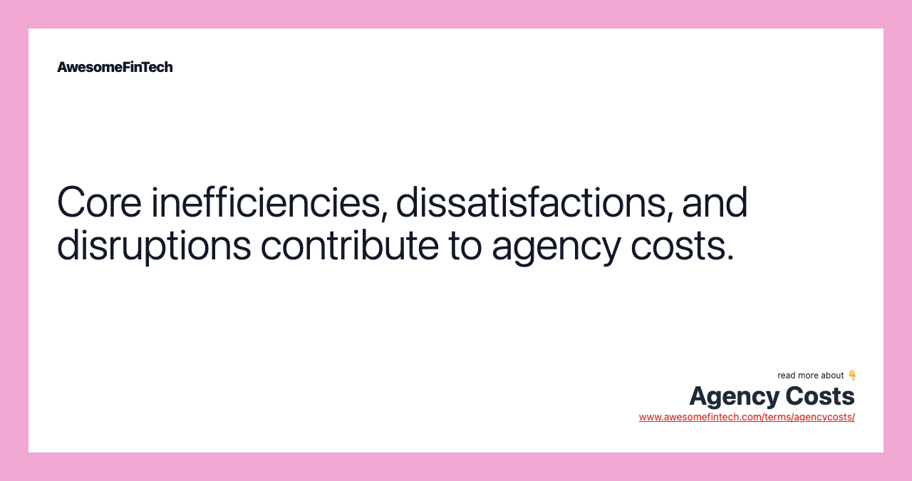 Core inefficiencies, dissatisfactions, and disruptions contribute to agency costs.