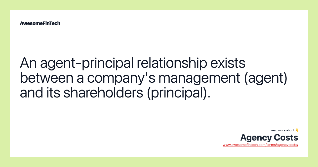 An agent-principal relationship exists between a company's management (agent) and its shareholders (principal).