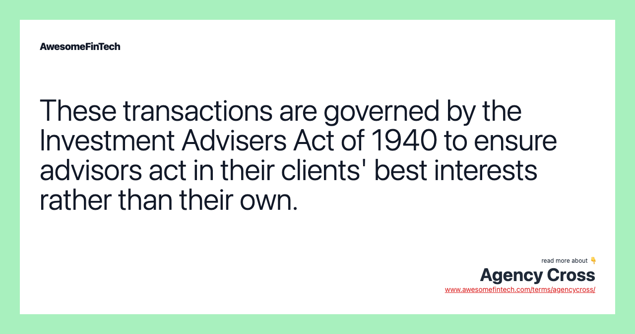 These transactions are governed by the Investment Advisers Act of 1940 to ensure advisors act in their clients' best interests rather than their own.