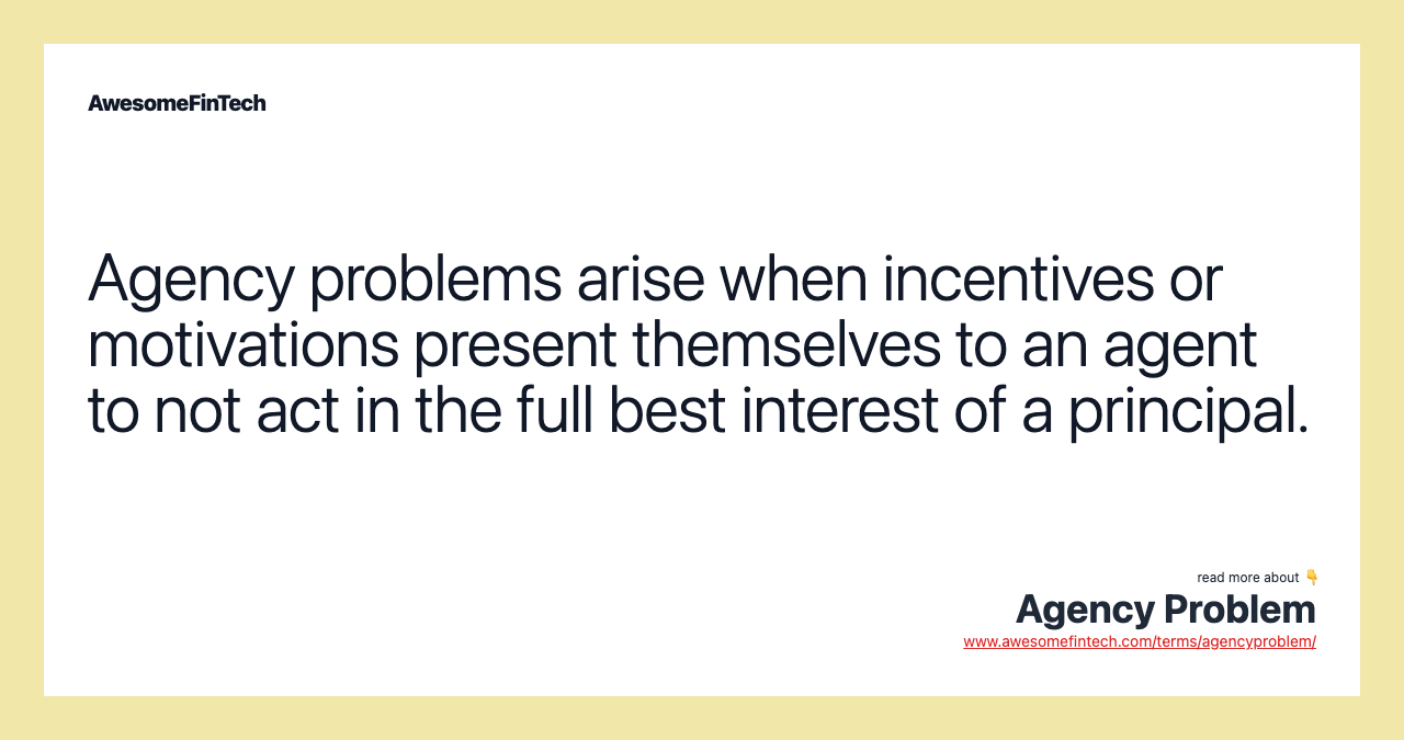 Agency problems arise when incentives or motivations present themselves to an agent to not act in the full best interest of a principal.