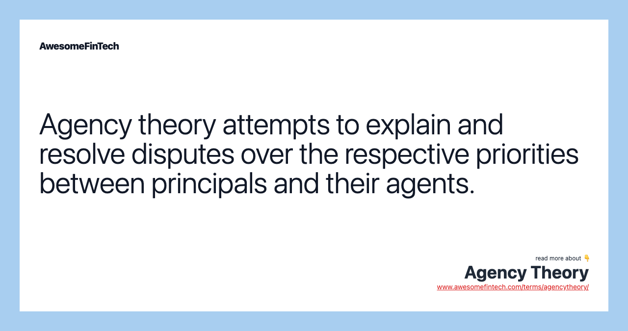 Agency theory attempts to explain and resolve disputes over the respective priorities between principals and their agents.