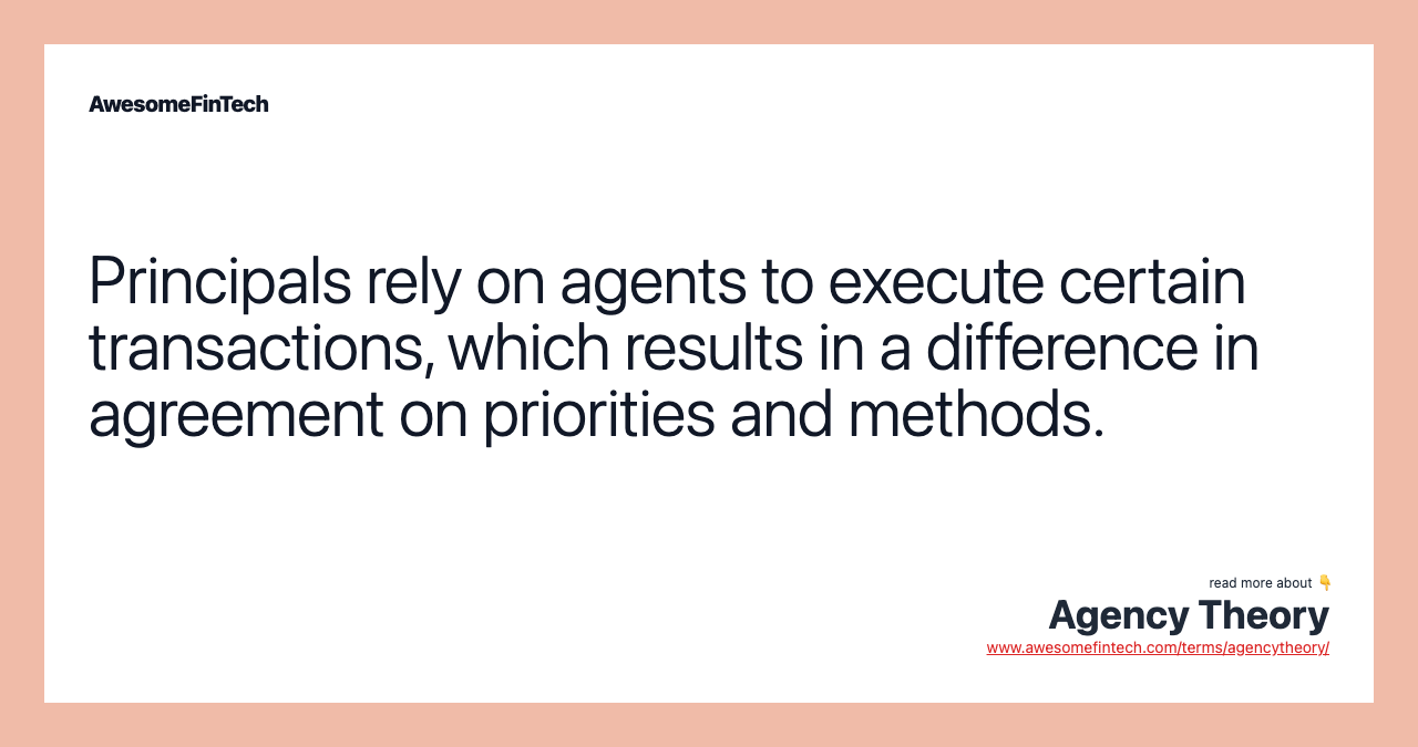 Principals rely on agents to execute certain transactions, which results in a difference in agreement on priorities and methods.
