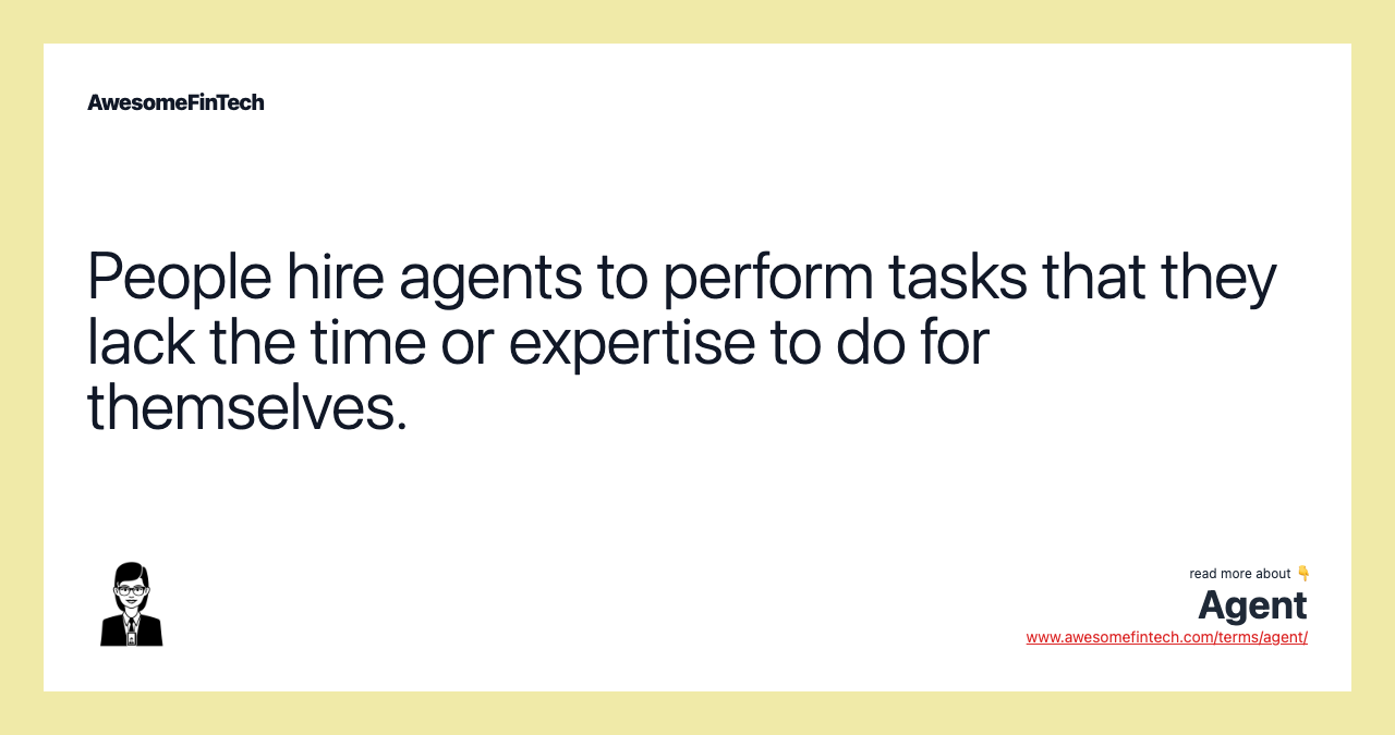 People hire agents to perform tasks that they lack the time or expertise to do for themselves.