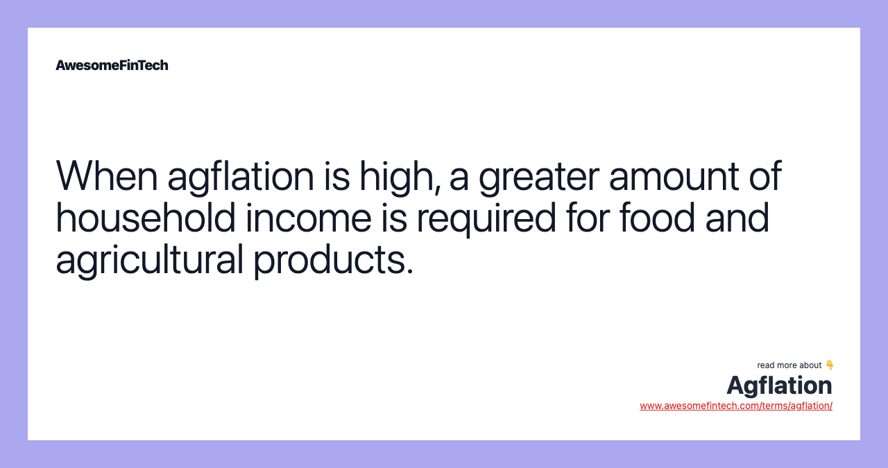 When agflation is high, a greater amount of household income is required for food and agricultural products.