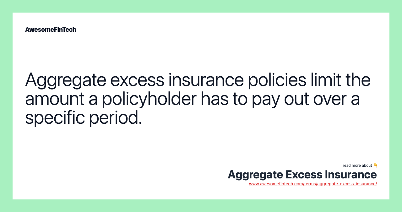 Aggregate excess insurance policies limit the amount a policyholder has to pay out over a specific period.