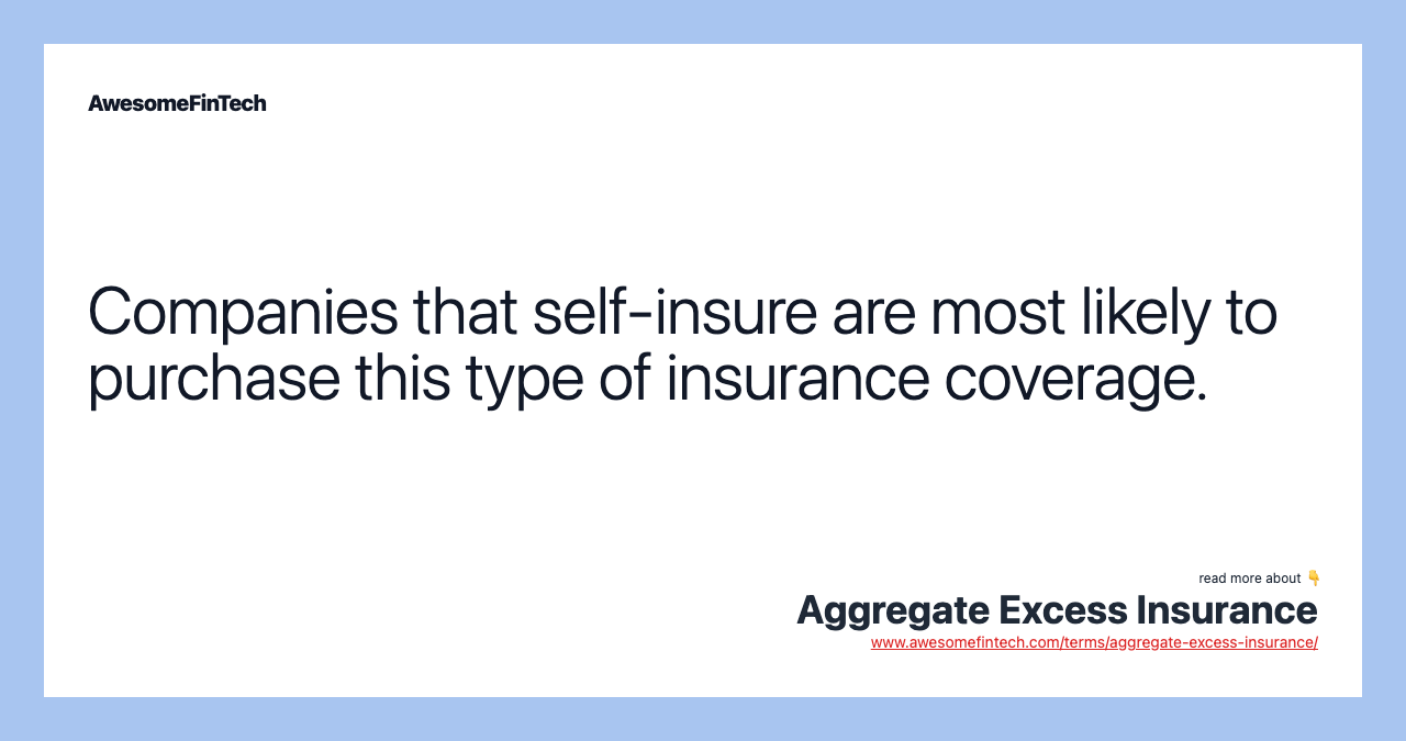 Companies that self-insure are most likely to purchase this type of insurance coverage.