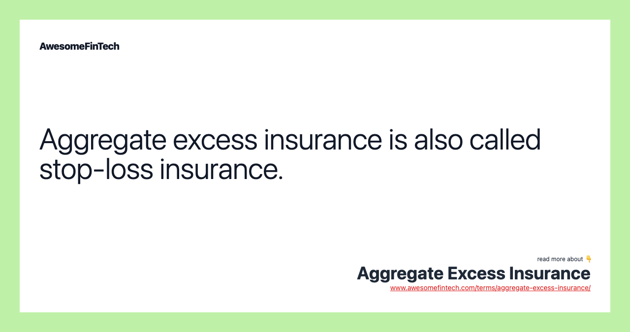 Aggregate excess insurance is also called stop-loss insurance.