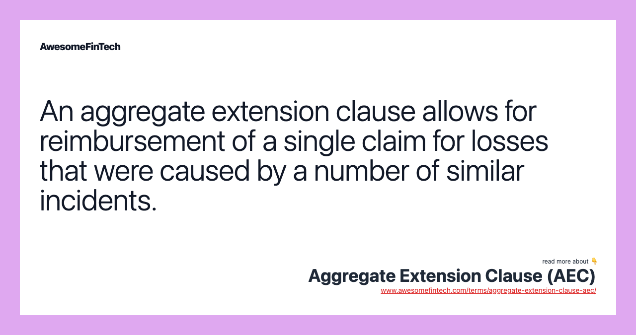 An aggregate extension clause allows for reimbursement of a single claim for losses that were caused by a number of similar incidents.