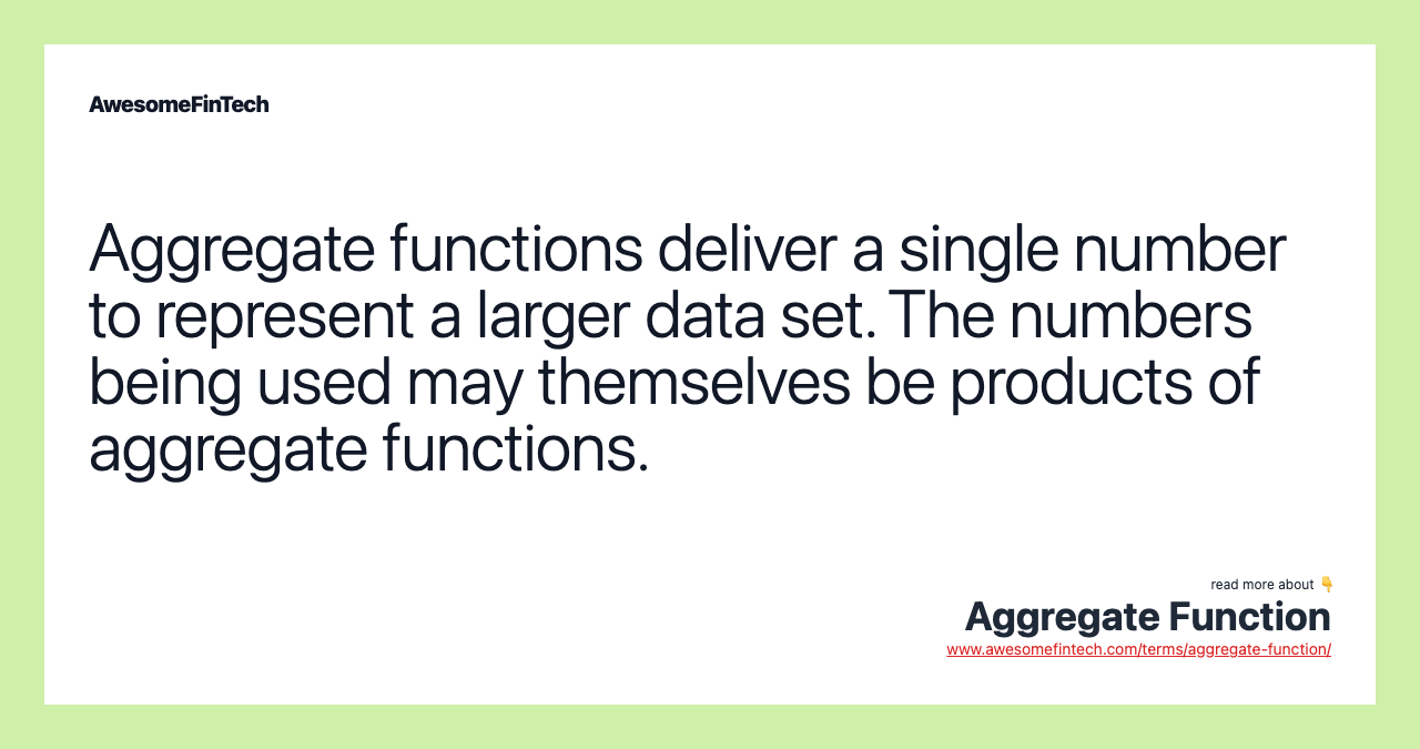 Aggregate functions deliver a single number to represent a larger data set. The numbers being used may themselves be products of aggregate functions.
