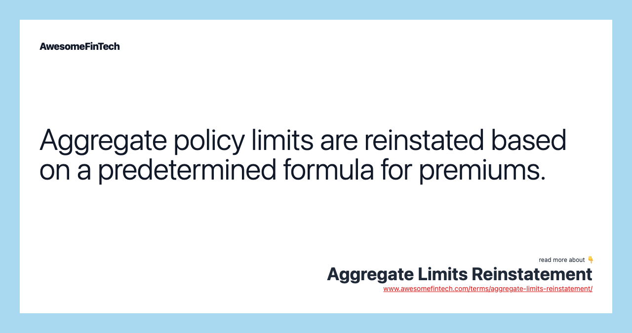 Aggregate policy limits are reinstated based on a predetermined formula for premiums.