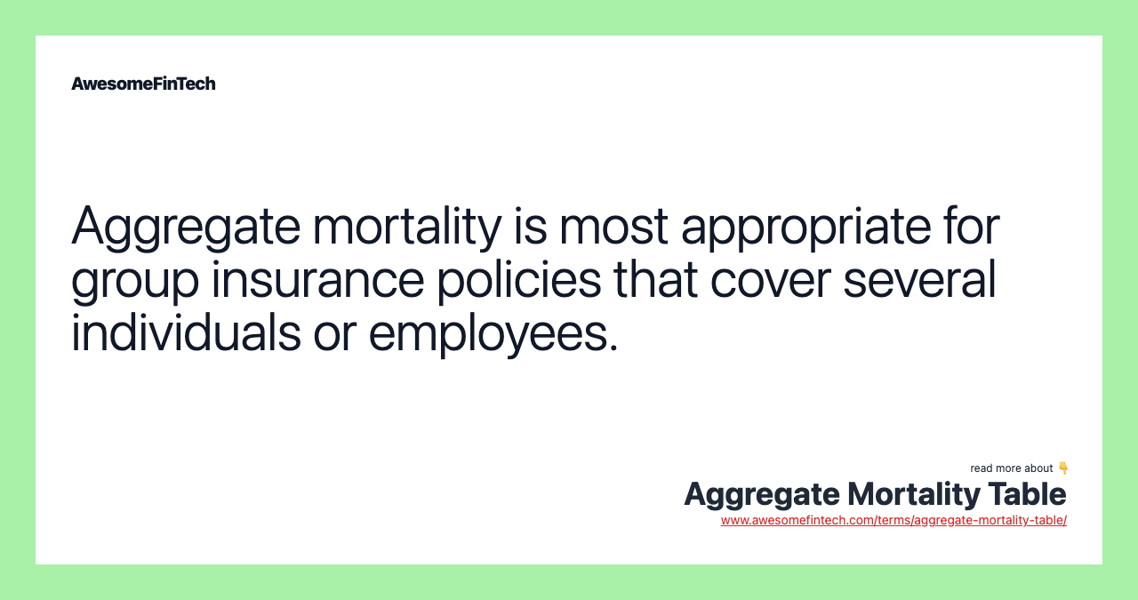 Aggregate mortality is most appropriate for group insurance policies that cover several individuals or employees.