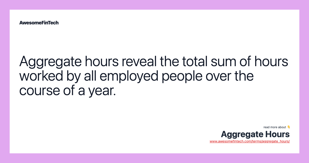 Aggregate hours reveal the total sum of hours worked by all employed people over the course of a year.