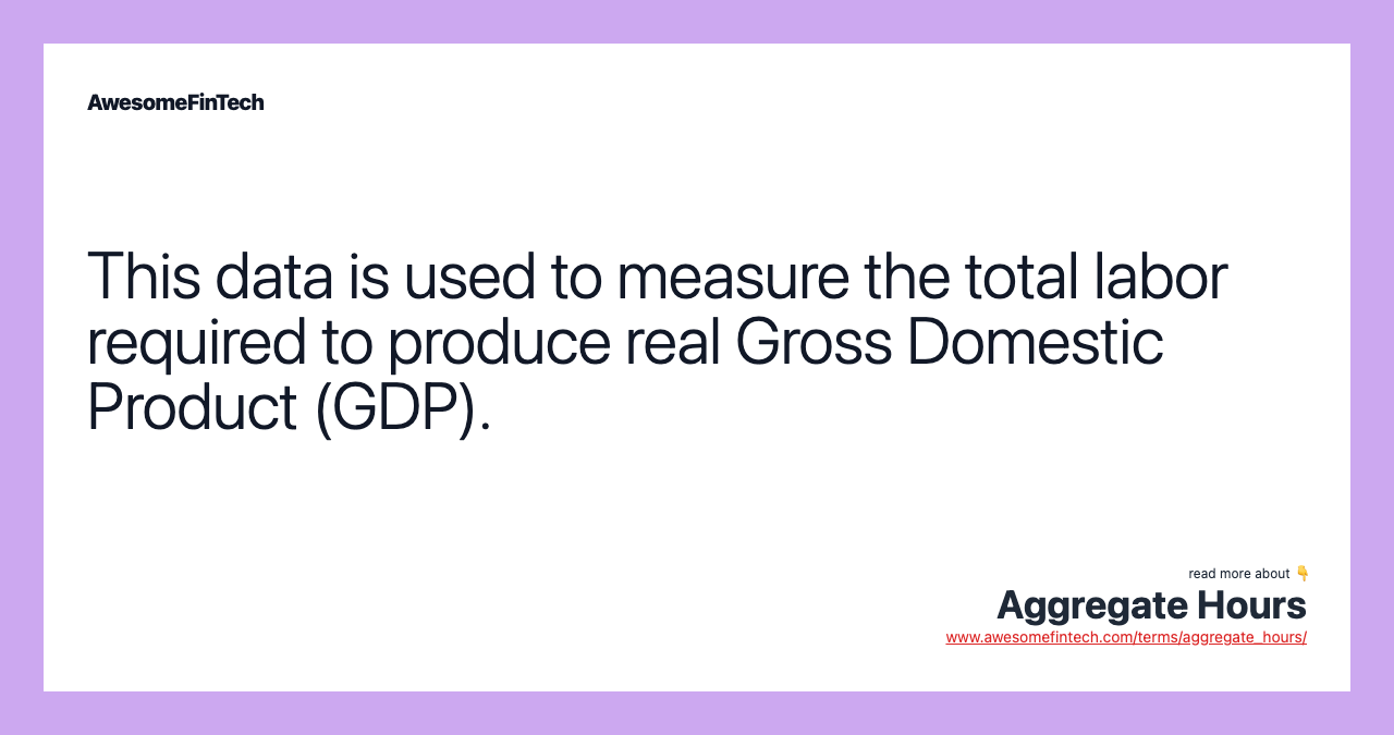 This data is used to measure the total labor required to produce real Gross Domestic Product (GDP).