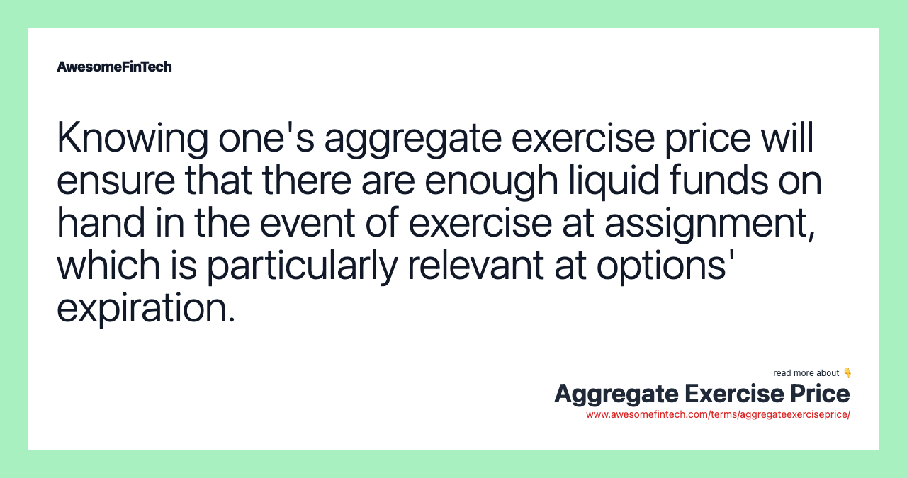 Knowing one's aggregate exercise price will ensure that there are enough liquid funds on hand in the event of exercise at assignment, which is particularly relevant at options' expiration.