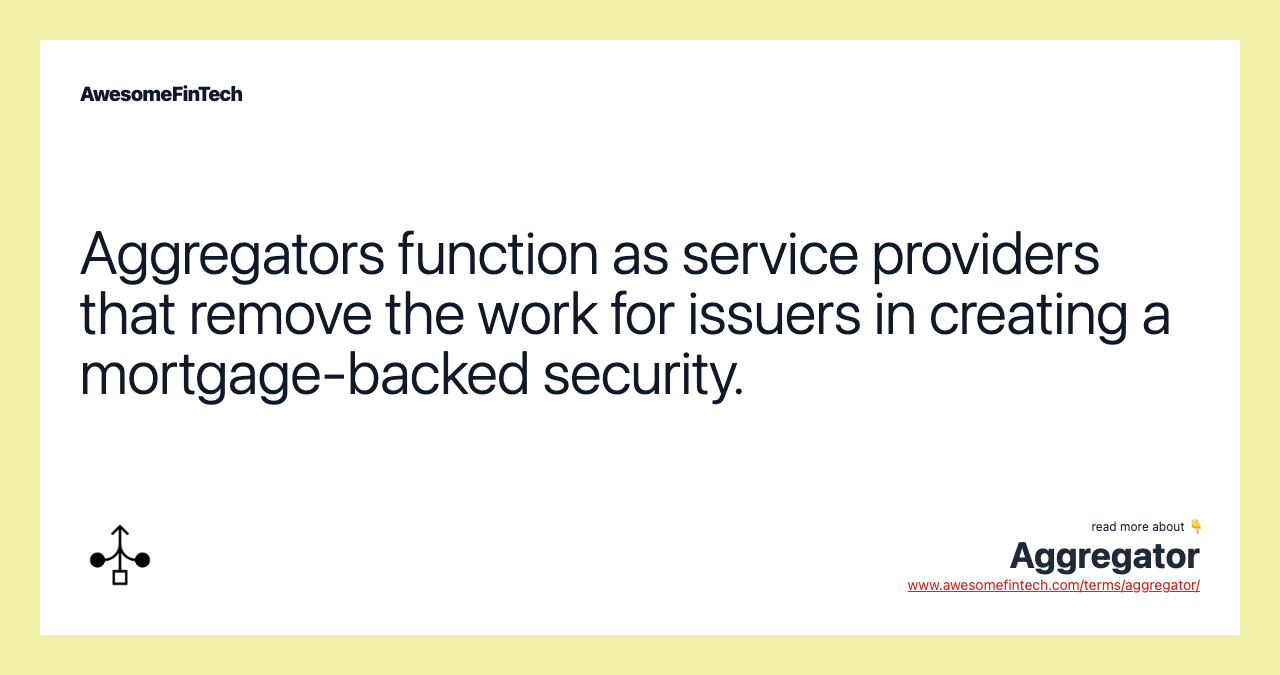 Aggregators function as service providers that remove the work for issuers in creating a mortgage-backed security.