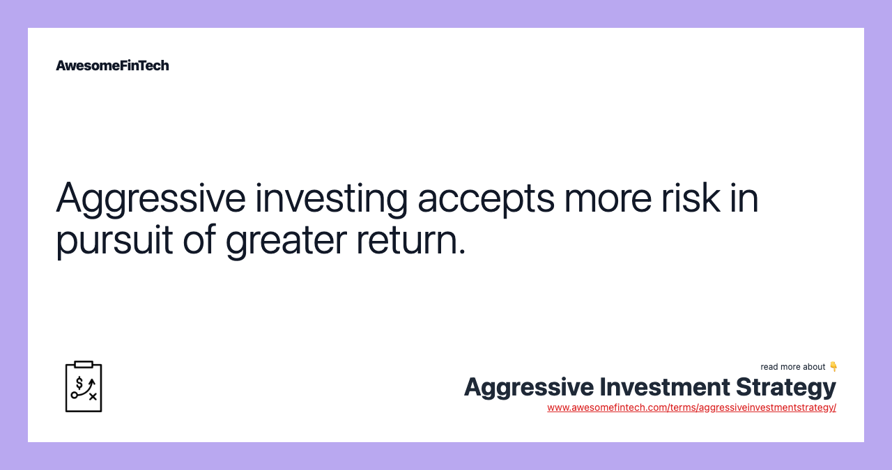 Aggressive investing accepts more risk in pursuit of greater return.