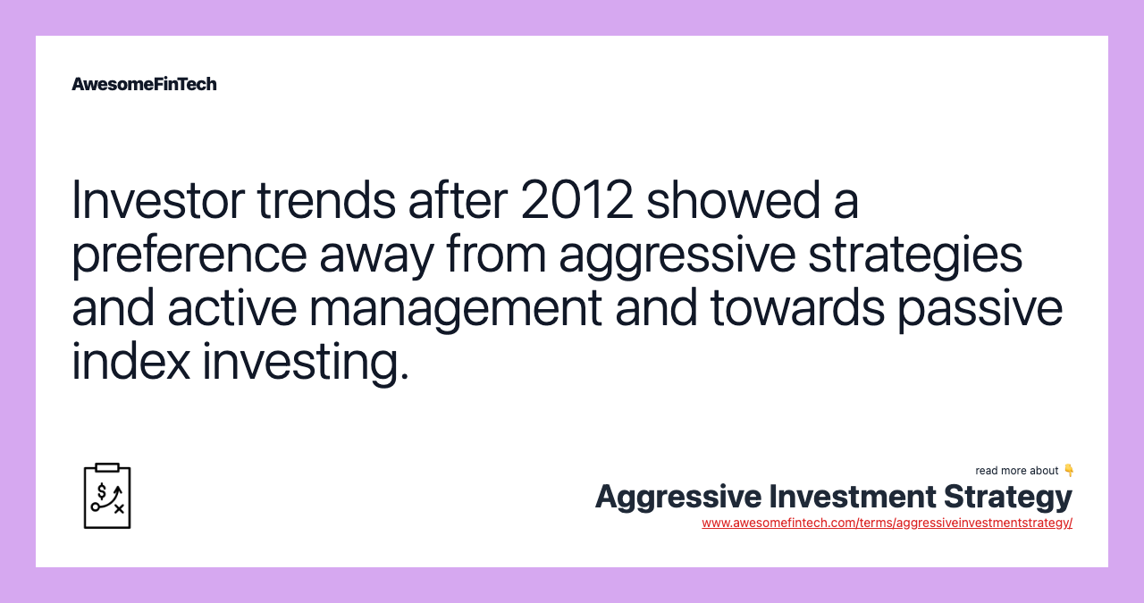 Investor trends after 2012 showed a preference away from aggressive strategies and active management and towards passive index investing.