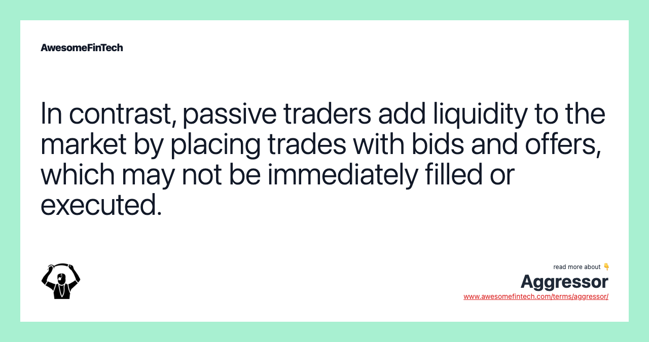 In contrast, passive traders add liquidity to the market by placing trades with bids and offers, which may not be immediately filled or executed.